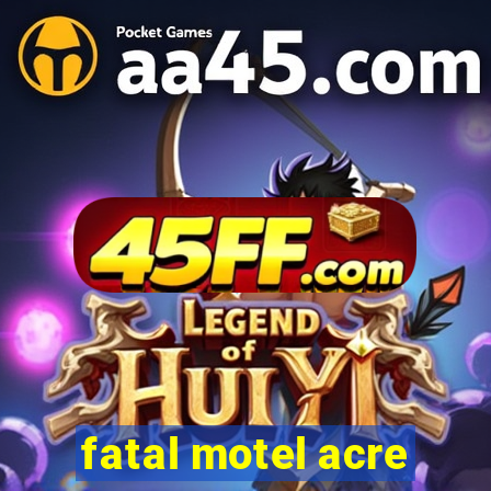 fatal motel acre